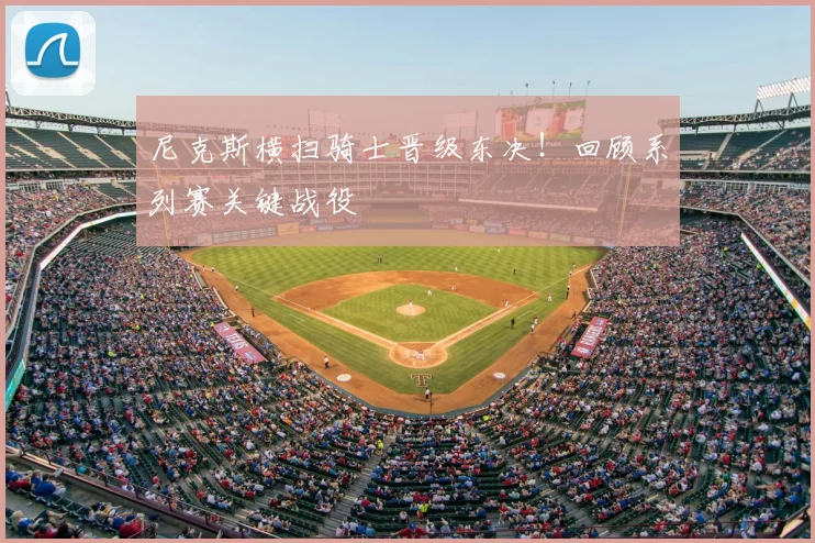 尼克斯横扫骑士晋级东决！回顾系列赛关键战役