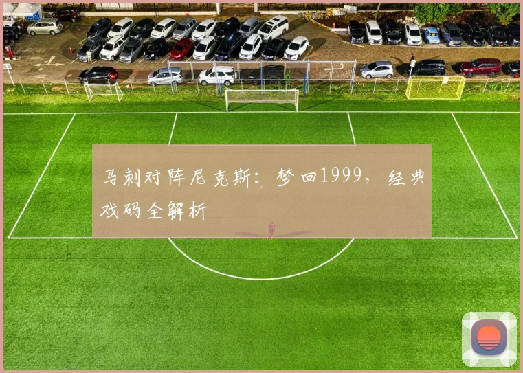 马刺对阵尼克斯：梦回1999，经典戏码全解析